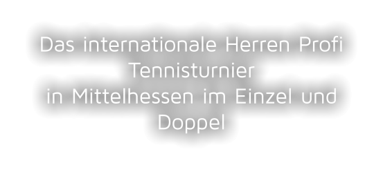 Das internationale Herren Profi Tennisturnierin Mittelhessen im Einzel und Doppel